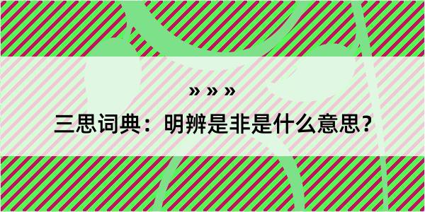 三思词典：明辨是非是什么意思？