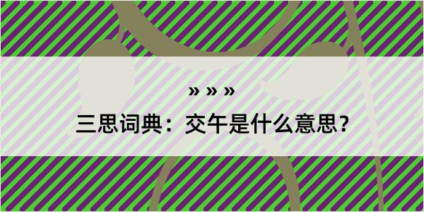 三思词典：交午是什么意思？