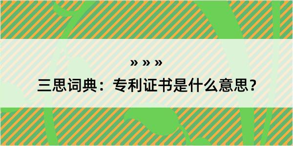 三思词典：专利证书是什么意思？