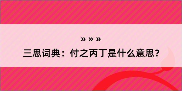 三思词典：付之丙丁是什么意思？