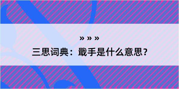 三思词典：戢手是什么意思？