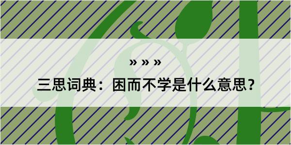 三思词典：困而不学是什么意思？