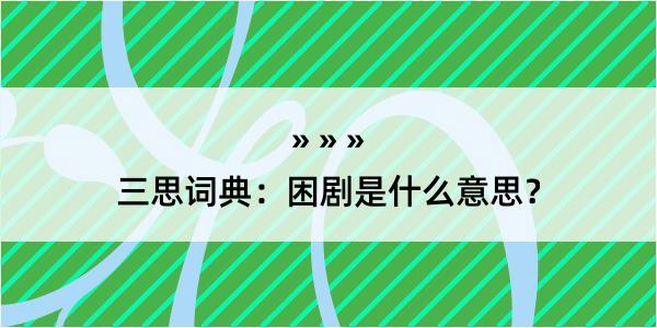 三思词典：困剧是什么意思？