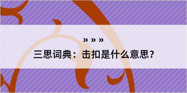 三思词典：击扣是什么意思？