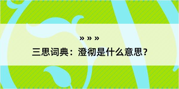 三思词典：澄彻是什么意思？