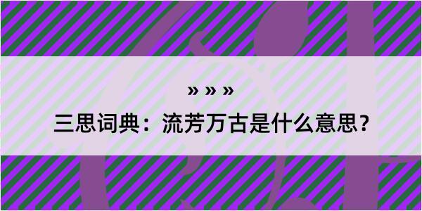 三思词典：流芳万古是什么意思？