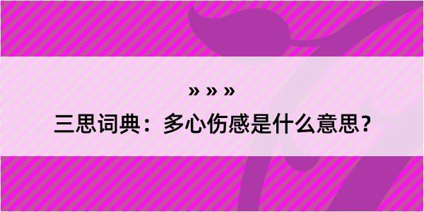 三思词典：多心伤感是什么意思？