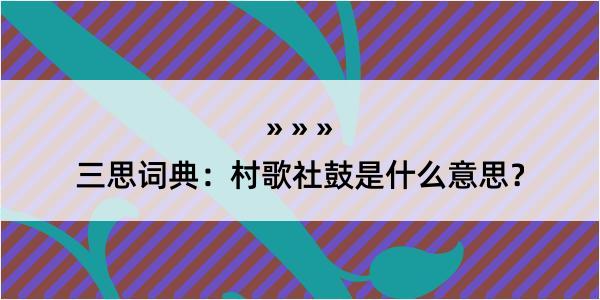 三思词典：村歌社鼓是什么意思？