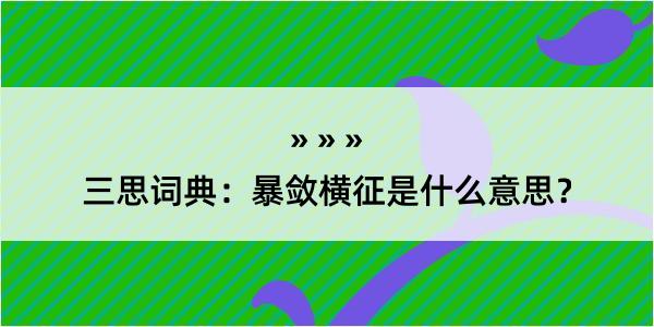 三思词典：暴敛横征是什么意思？