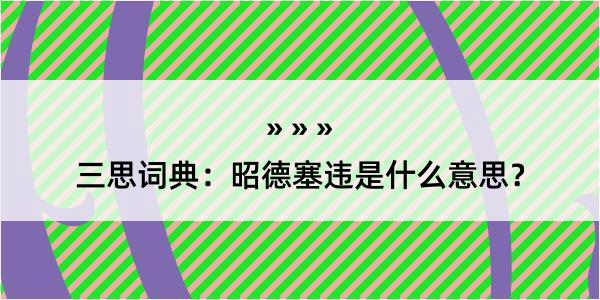 三思词典：昭德塞违是什么意思？