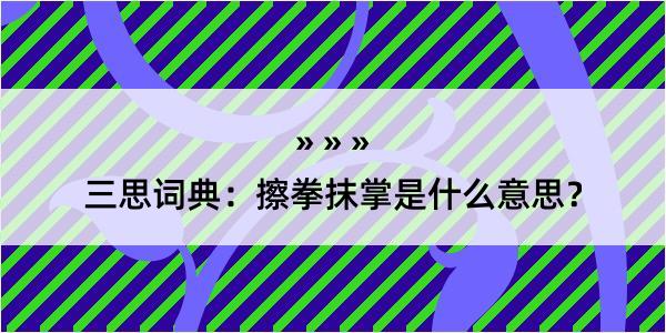 三思词典：擦拳抹掌是什么意思？