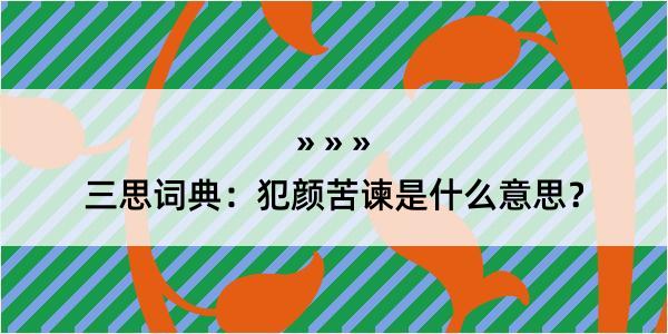 三思词典：犯颜苦谏是什么意思？