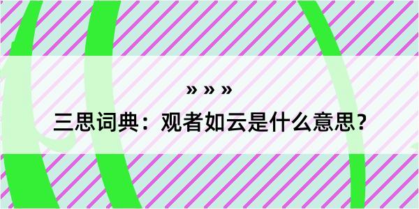 三思词典：观者如云是什么意思？