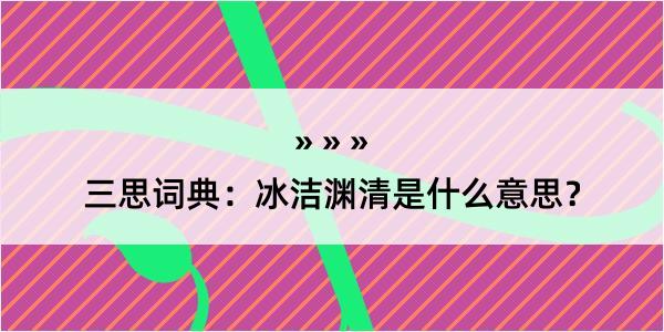 三思词典：冰洁渊清是什么意思？