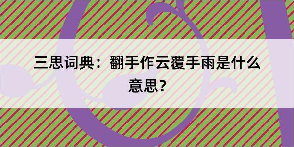 三思词典：翻手作云覆手雨是什么意思？