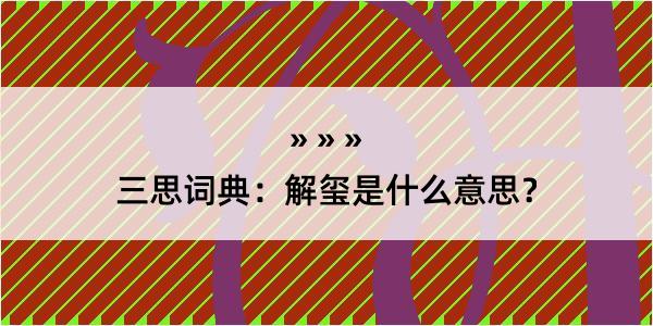 三思词典：解玺是什么意思？