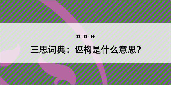 三思词典：诬构是什么意思？