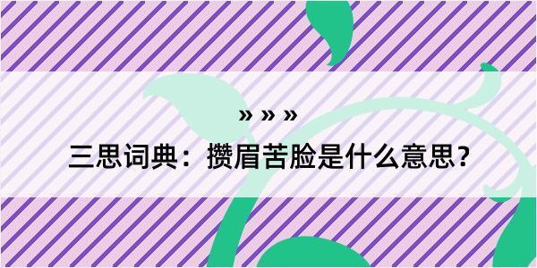 三思词典：攒眉苦脸是什么意思？