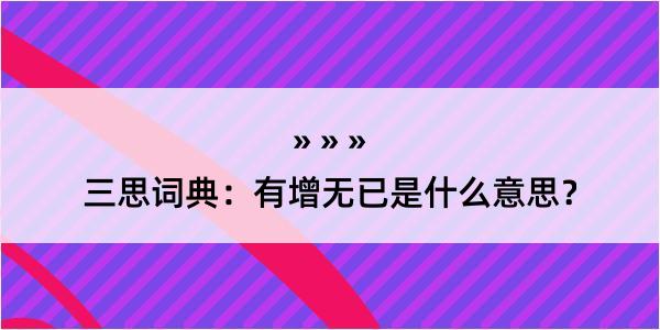 三思词典：有增无已是什么意思？