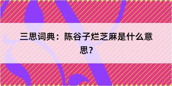 三思词典：陈谷子烂芝麻是什么意思？