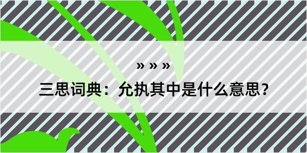 三思词典：允执其中是什么意思？