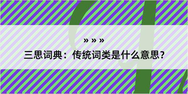 三思词典：传统词类是什么意思？