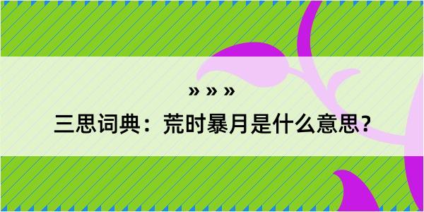 三思词典：荒时暴月是什么意思？