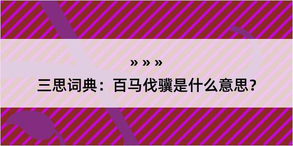 三思词典：百马伐骥是什么意思？