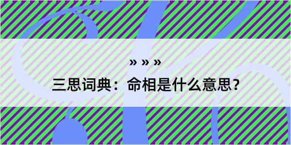 三思词典：命相是什么意思？