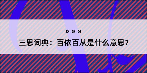 三思词典：百依百从是什么意思？