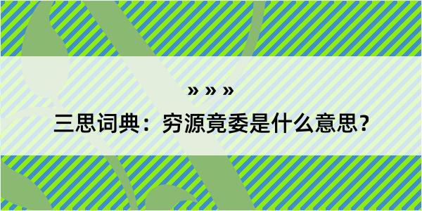 三思词典：穷源竟委是什么意思？