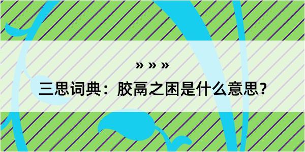 三思词典：胶鬲之困是什么意思？