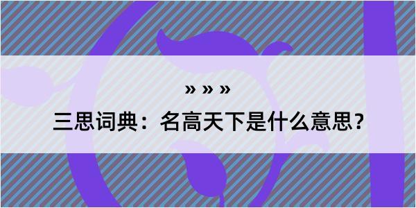 三思词典：名高天下是什么意思？