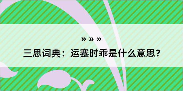 三思词典：运蹇时乖是什么意思？