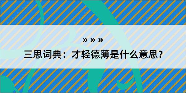 三思词典：才轻德薄是什么意思？