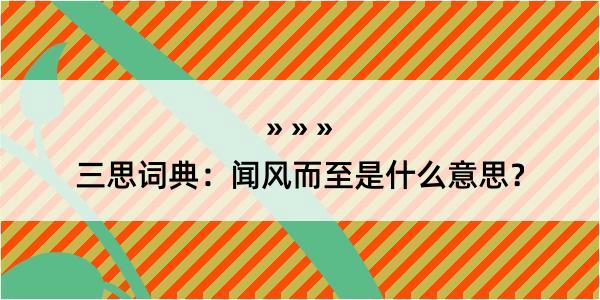 三思词典：闻风而至是什么意思？