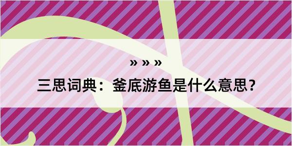 三思词典：釜底游鱼是什么意思？