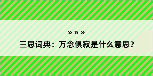 三思词典：万念俱寂是什么意思？