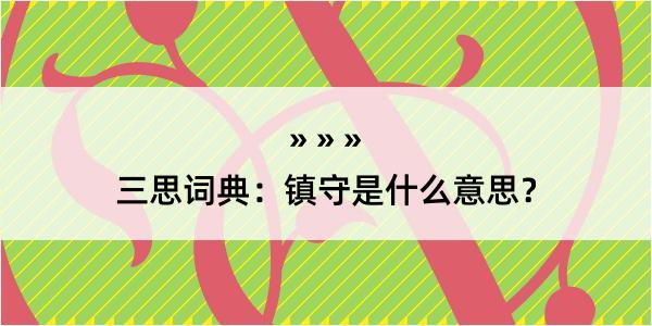 三思词典：镇守是什么意思？