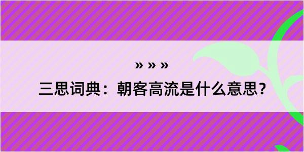 三思词典：朝客高流是什么意思？