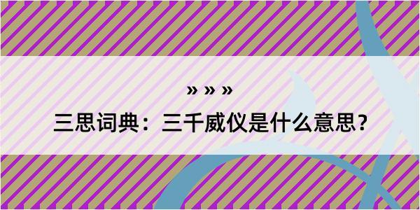 三思词典：三千威仪是什么意思？