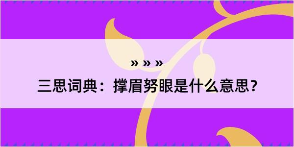 三思词典：撑眉努眼是什么意思？