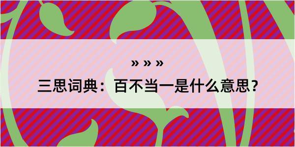 三思词典：百不当一是什么意思？