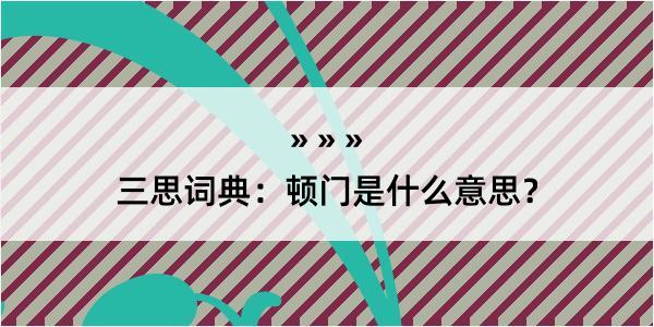 三思词典：顿门是什么意思？