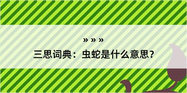 三思词典：虫蛇是什么意思？