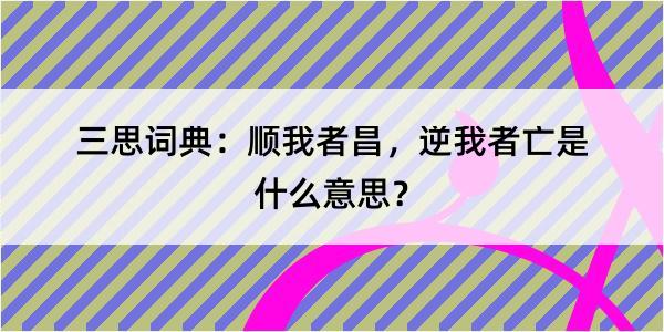 三思词典：顺我者昌，逆我者亡是什么意思？