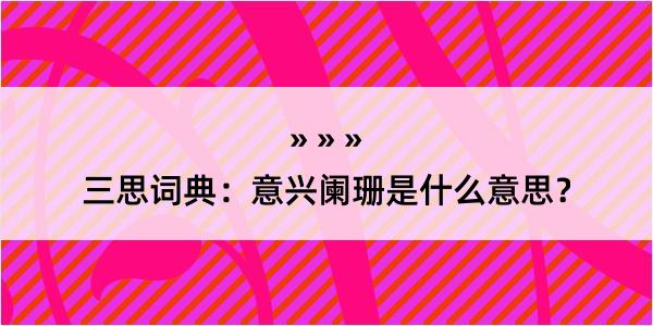 三思词典：意兴阑珊是什么意思？