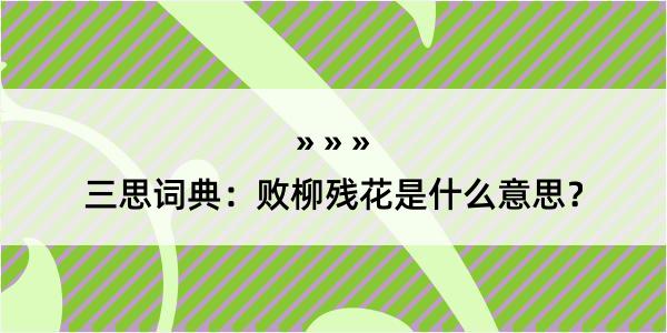 三思词典：败柳残花是什么意思？