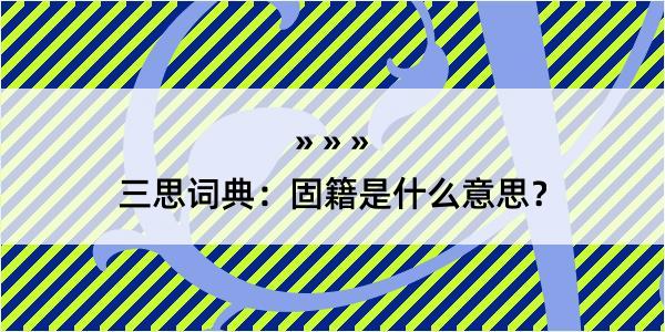 三思词典：固籍是什么意思？