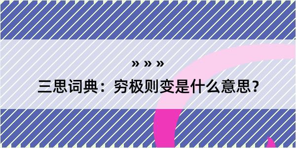 三思词典：穷极则变是什么意思？